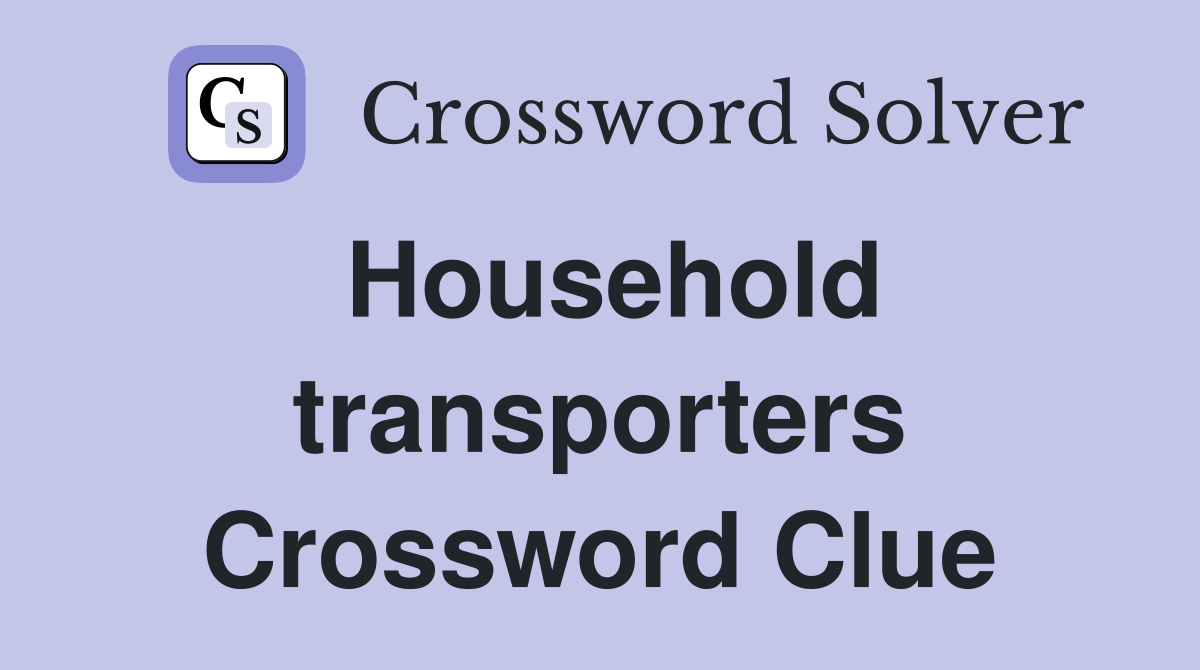 Household transporters Crossword Clue