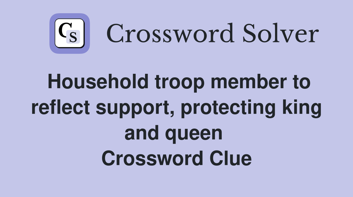 Household troop member to reflect support, protecting king and queen  Crossword Clue