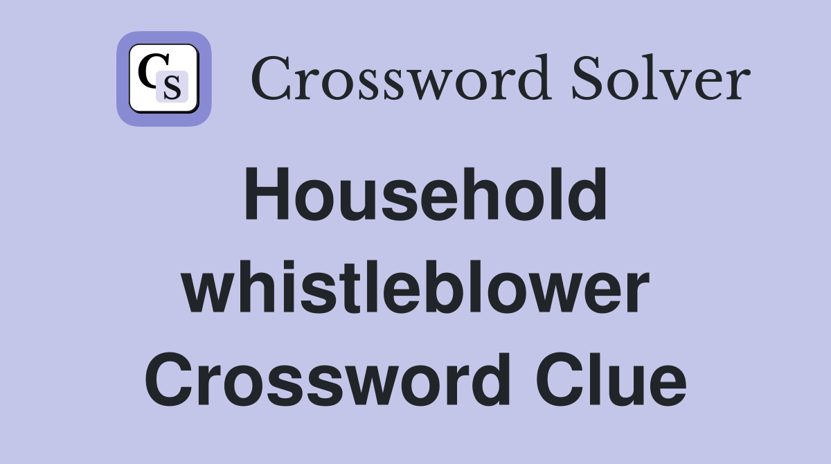 Household whistleblower Crossword Clue