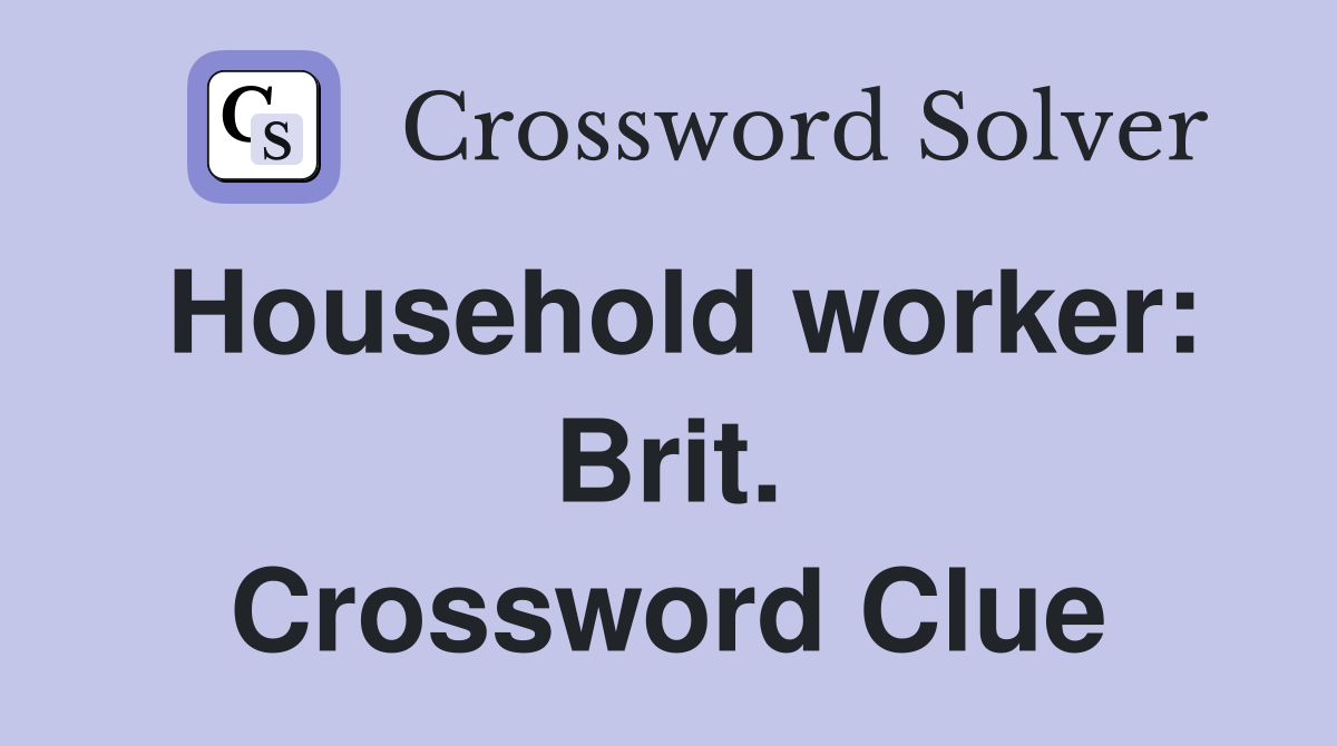 Household worker: Brit. Crossword Clue