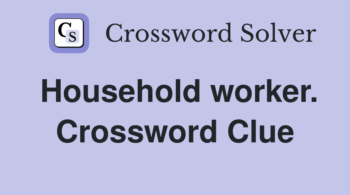 Household worker. Crossword Clue