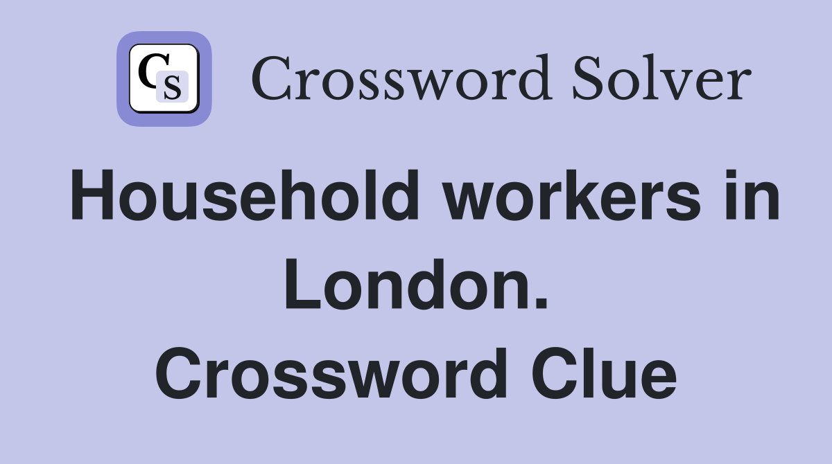 Household workers in London. Crossword Clue