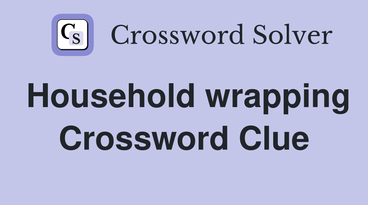 Household wrapping Crossword Clue