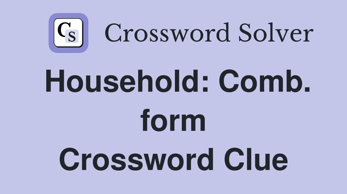 Household: Comb. form Crossword Clue