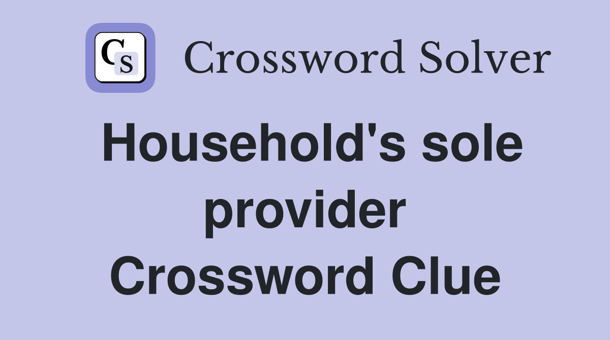 Household's sole provider Crossword Clue
