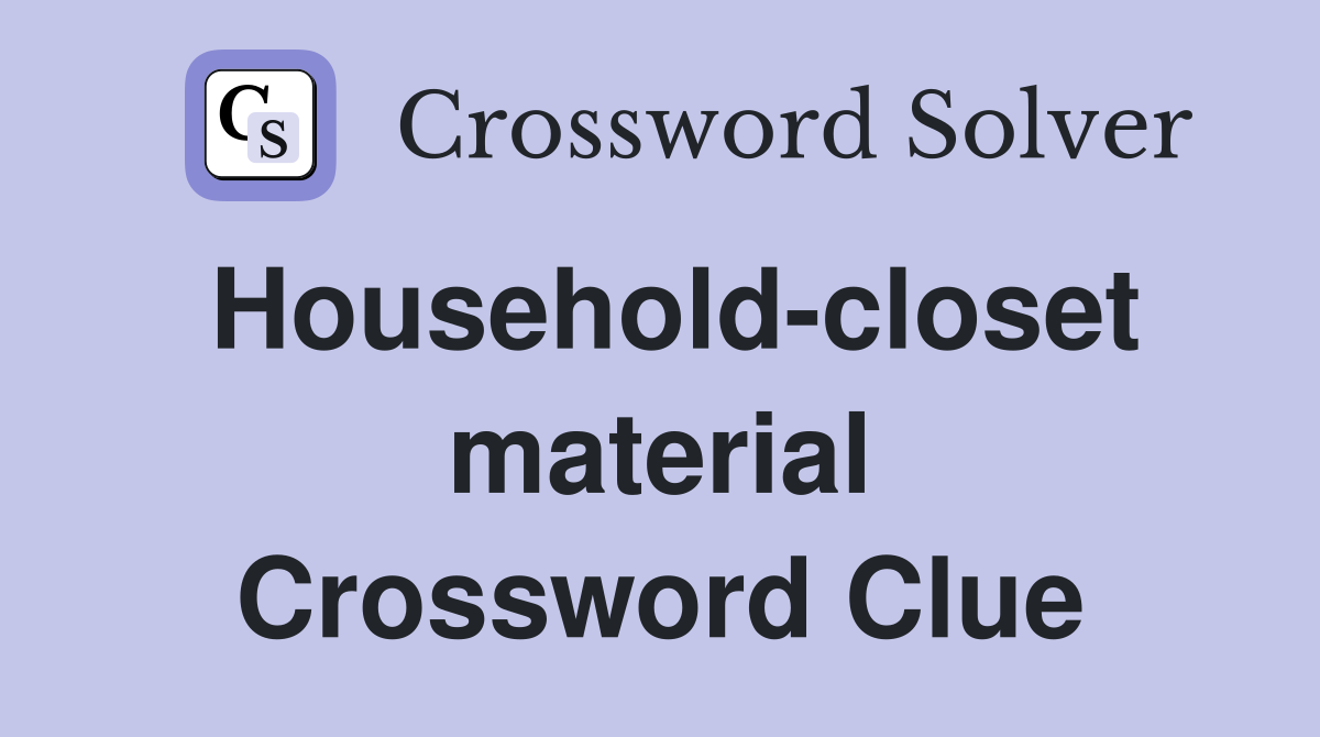 Household-closet material Crossword Clue