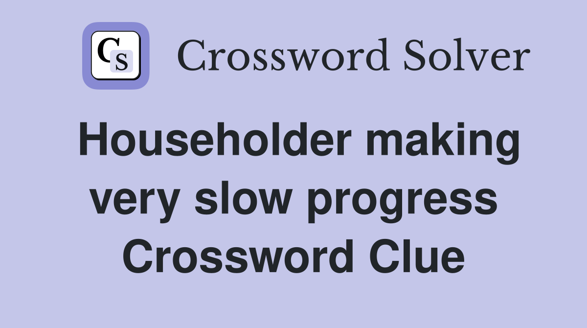 Householder making very slow progress Crossword Clue