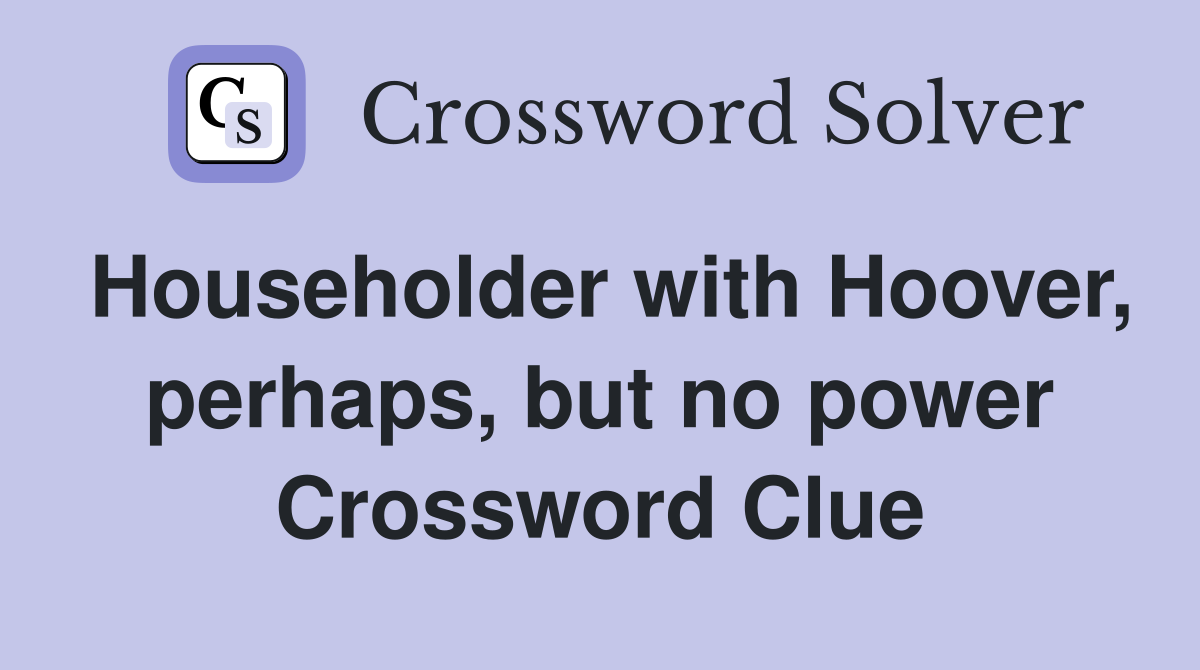 Householder with Hoover, perhaps, but no power Crossword Clue