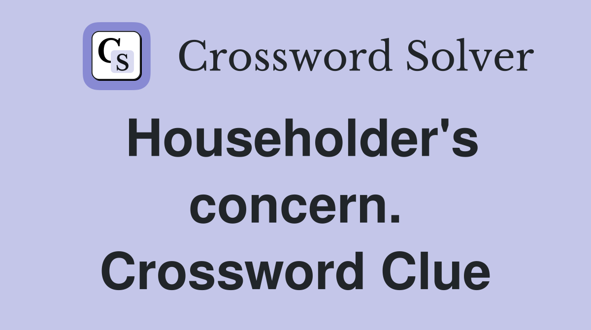 Householder's concern. Crossword Clue