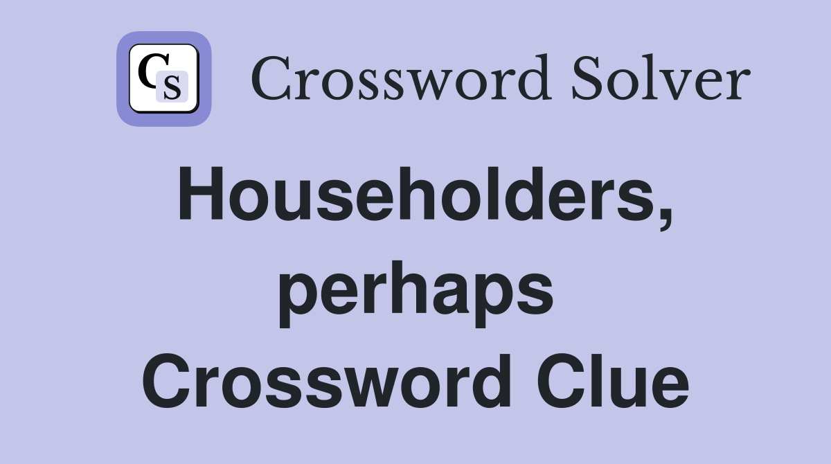 Householders, perhaps Crossword Clue