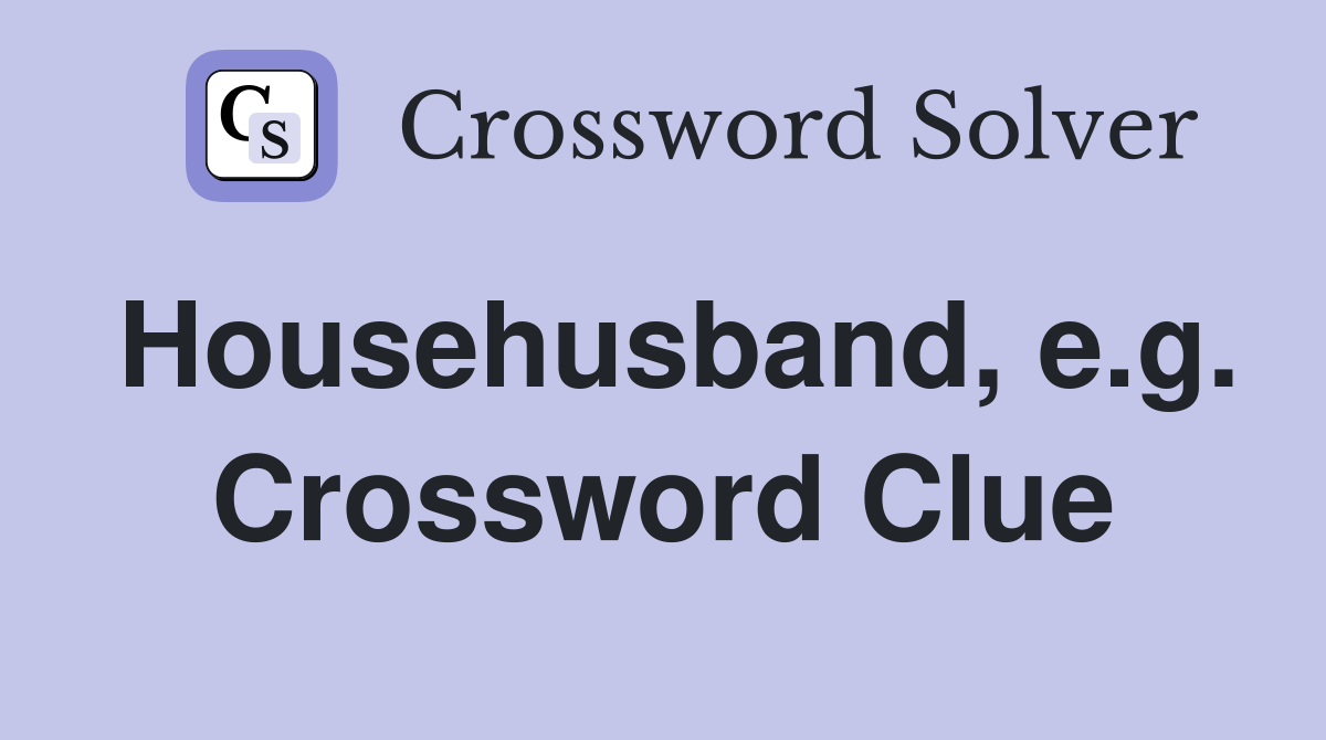 Househusband, e.g. Crossword Clue