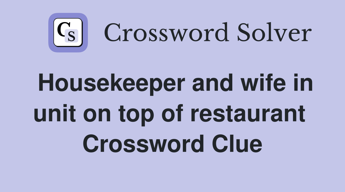 Housekeeper and wife in unit on top of restaurant  Crossword Clue