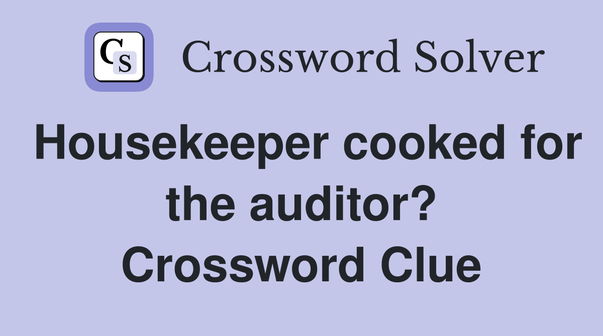Housekeeper cooked for the auditor? Crossword Clue