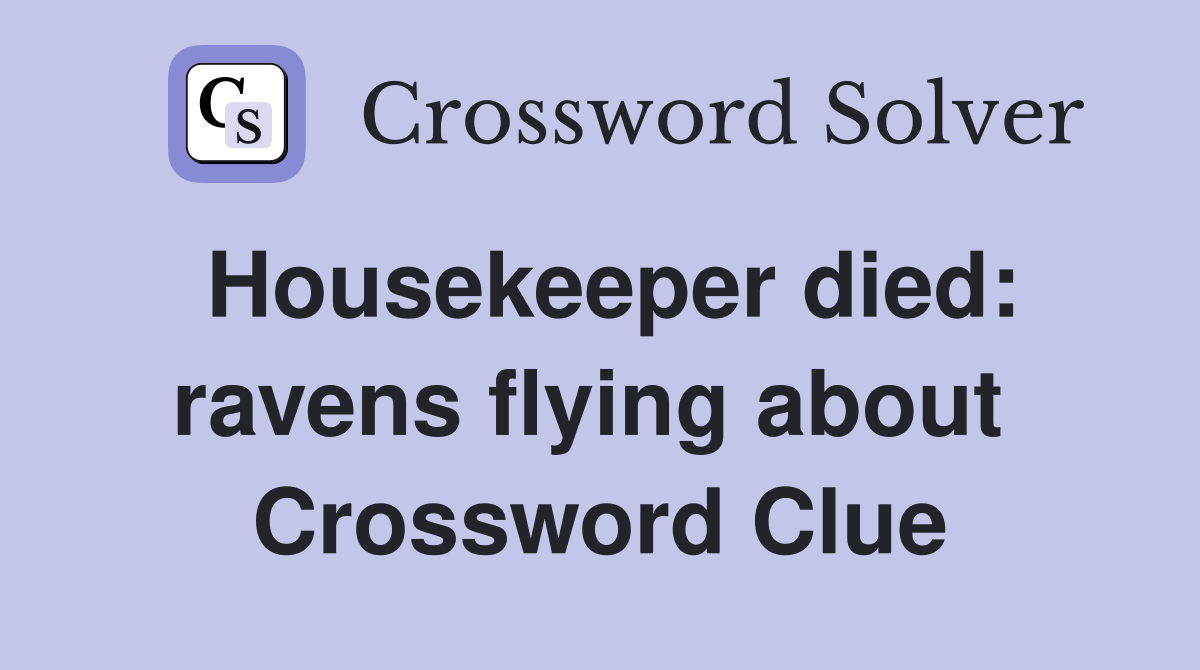 Housekeeper died: ravens flying about  Crossword Clue