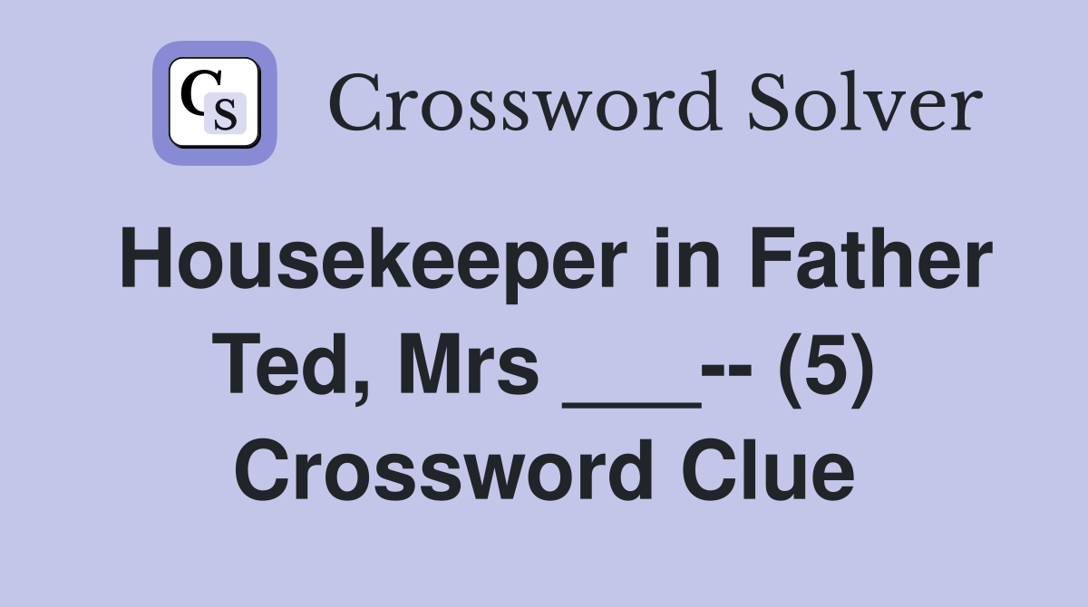 Housekeeper in Father Ted, Mrs ___-- (5) Crossword Clue