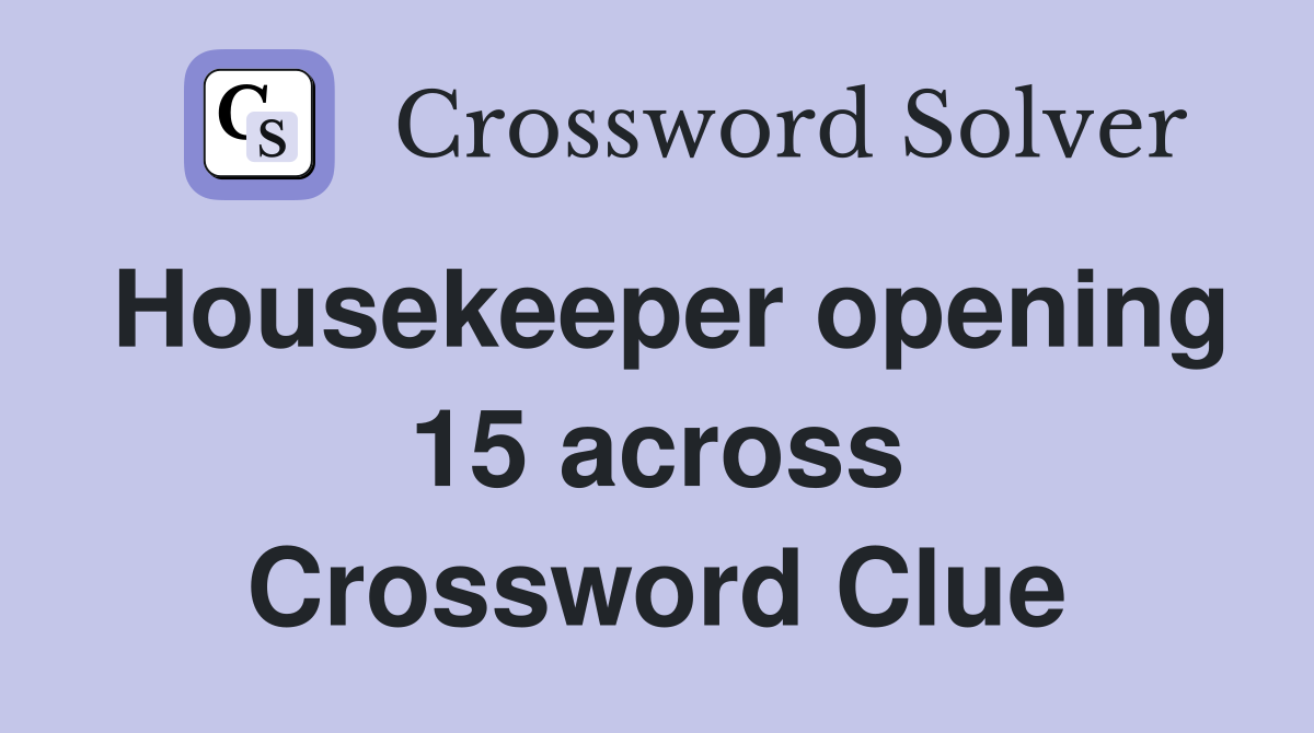 Housekeeper opening 15 across Crossword Clue