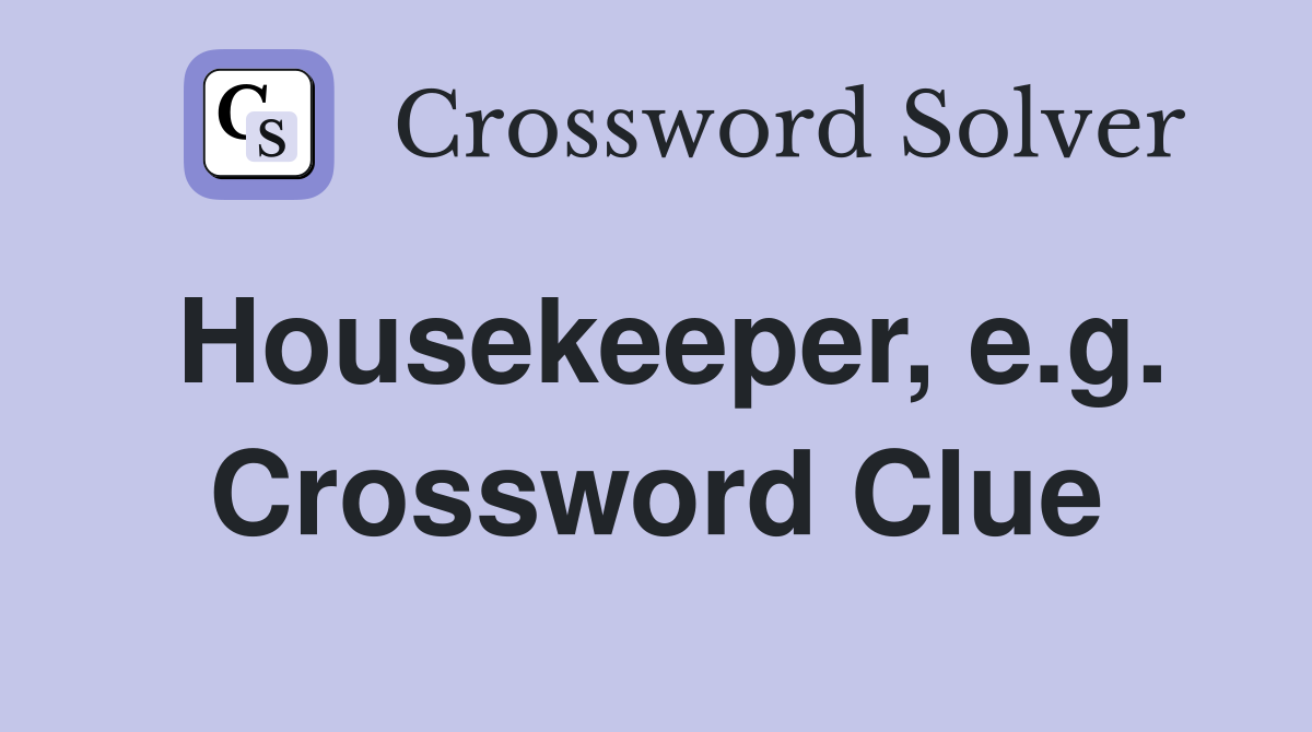 Housekeeper, e.g. Crossword Clue