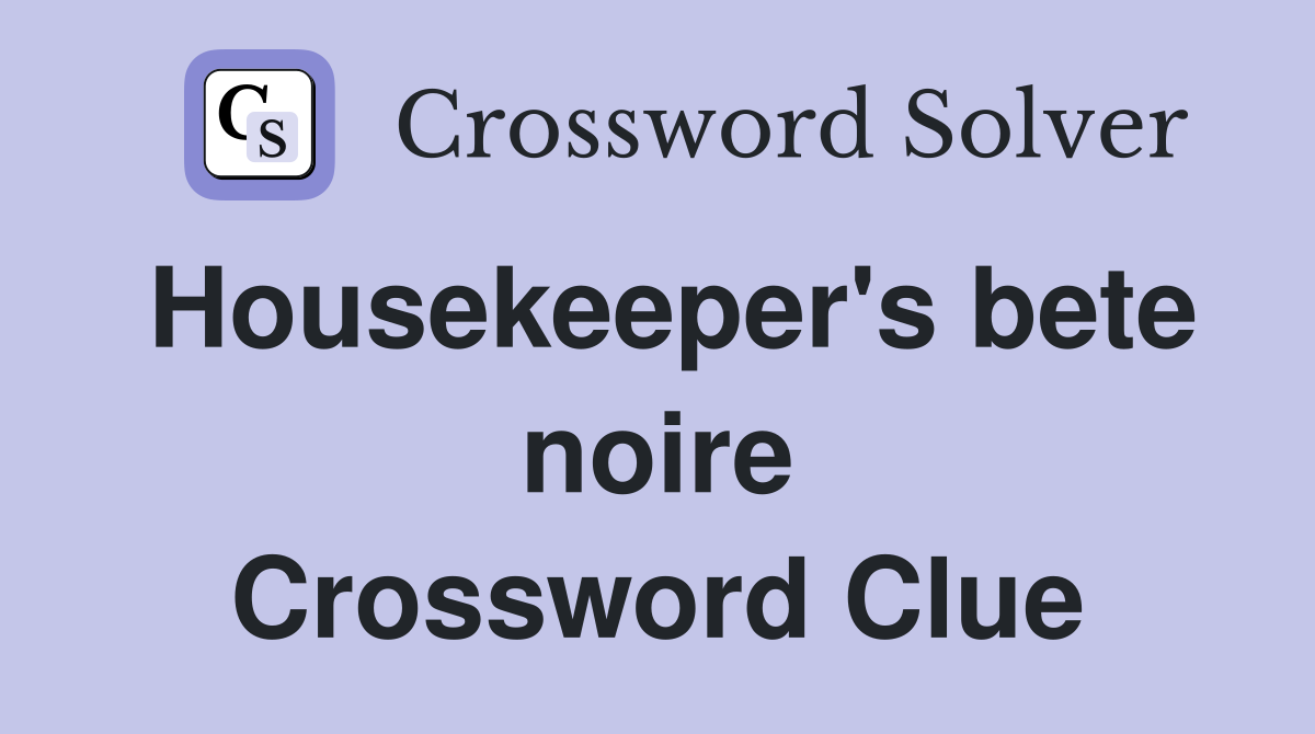 Housekeeper's bete noire Crossword Clue