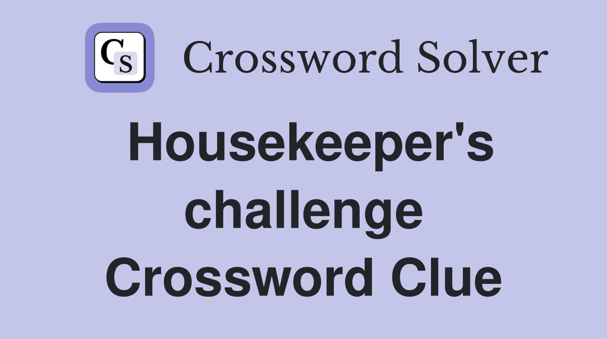 Housekeeper's challenge Crossword Clue