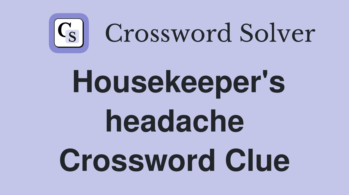 Housekeeper's headache Crossword Clue