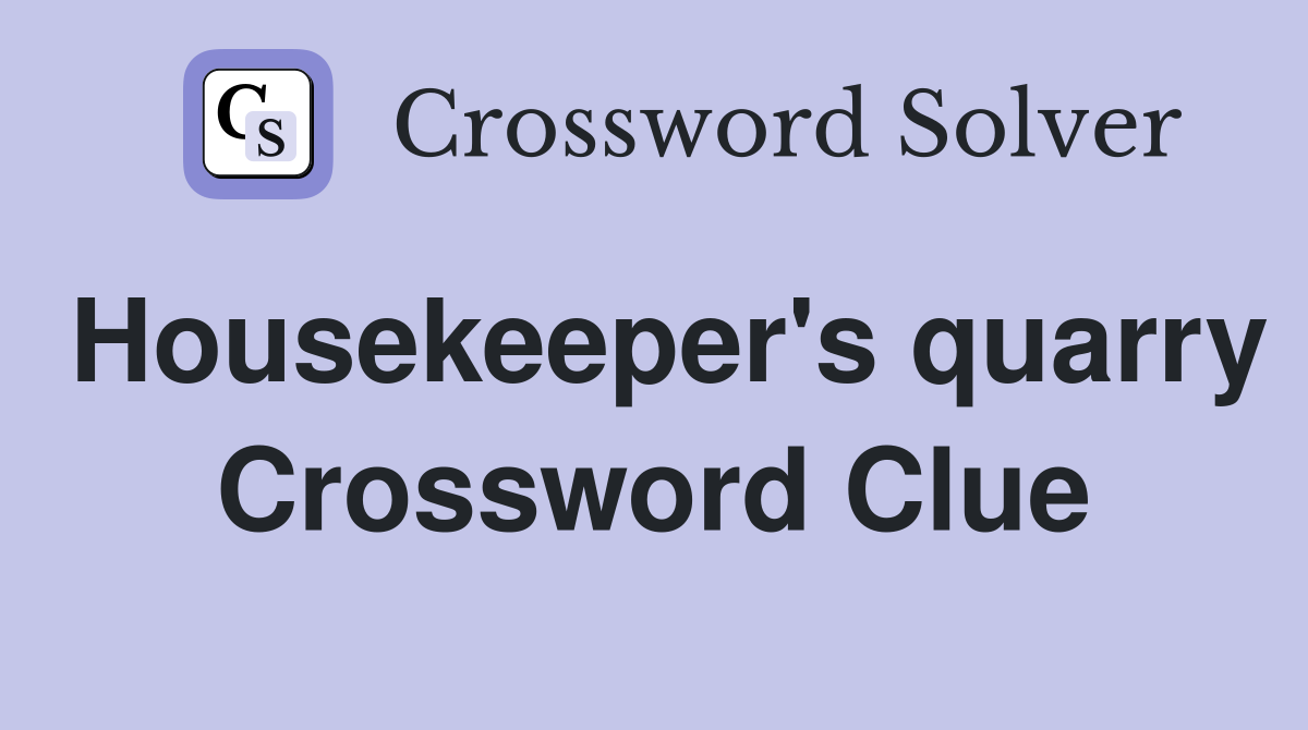 Housekeeper's quarry Crossword Clue