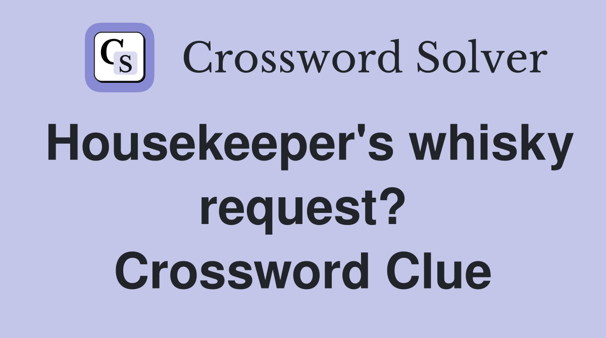Housekeeper's whisky request? Crossword Clue