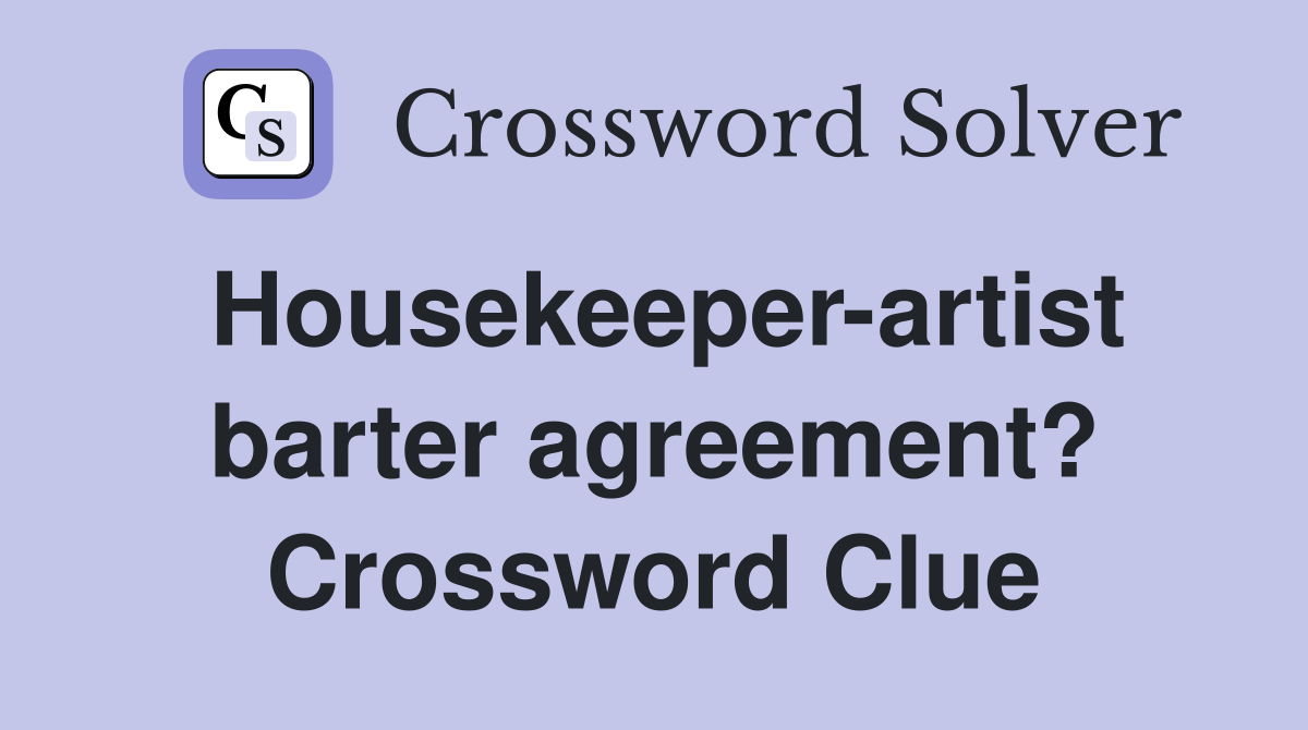 Housekeeper-artist barter agreement? Crossword Clue