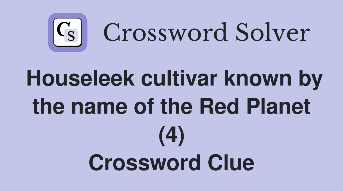 Houseleek cultivar known by the name of the Red Planet (4) Crossword Clue