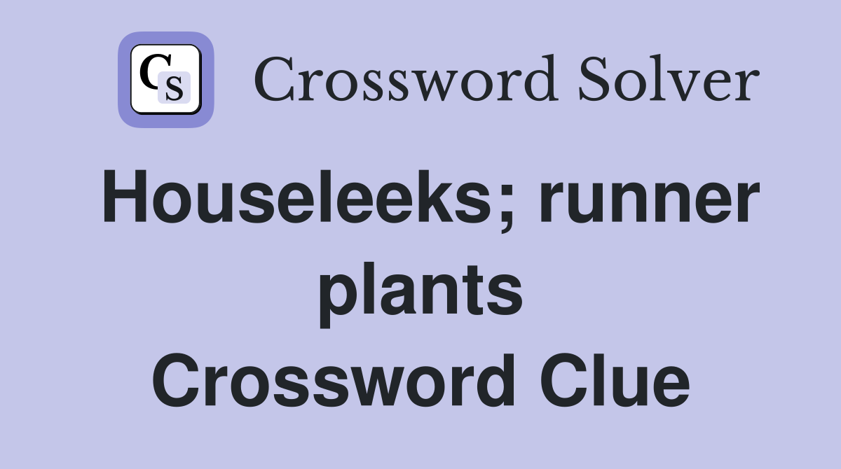 Houseleeks; runner plants Crossword Clue