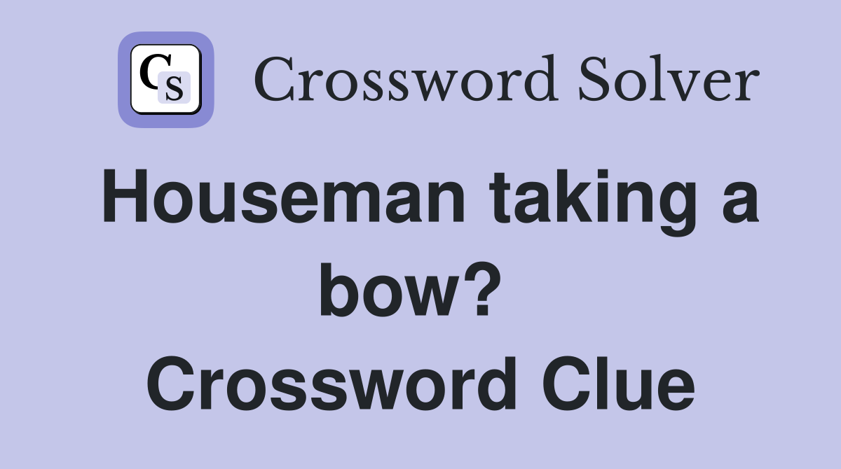 Houseman taking a bow?  Crossword Clue