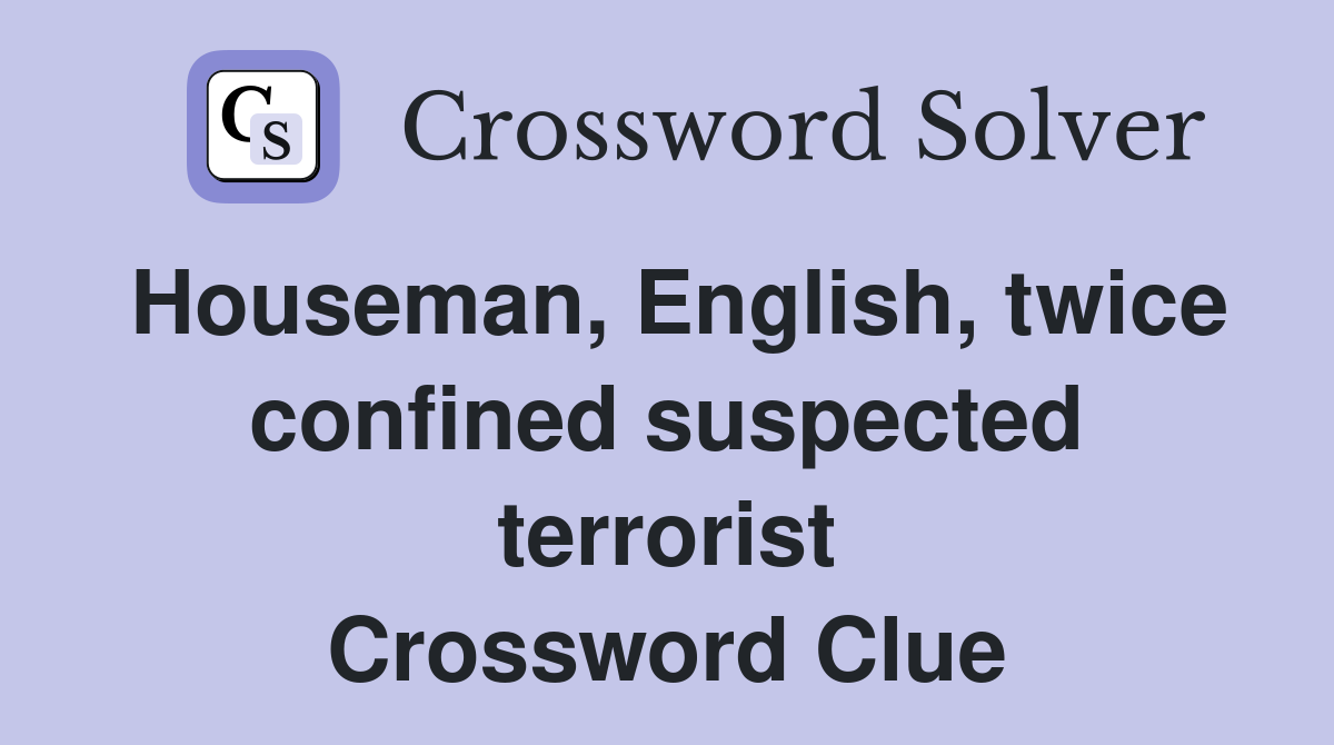 Houseman, English, twice confined suspected terrorist Crossword Clue