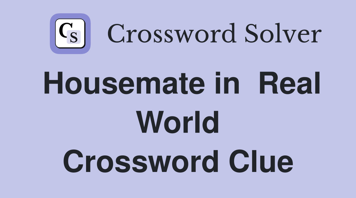 Housemate in  Real World Crossword Clue