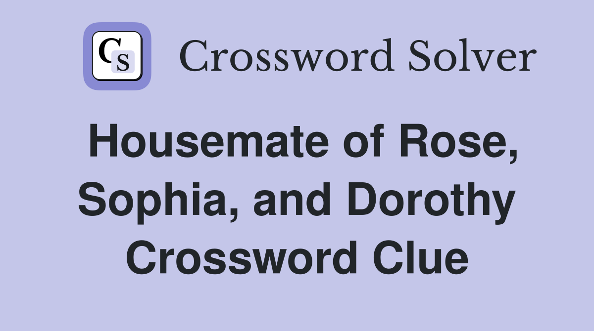Housemate of Rose, Sophia, and Dorothy Crossword Clue