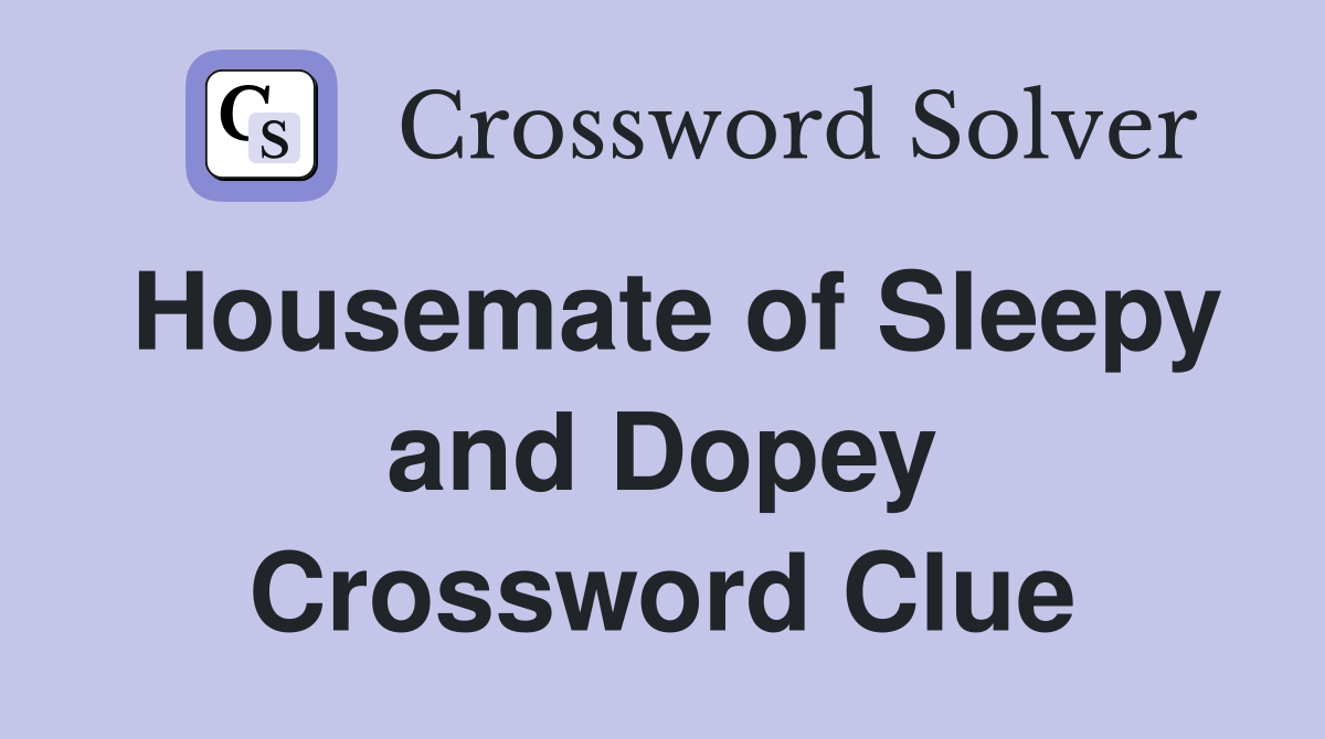 Housemate of Sleepy and Dopey Crossword Clue