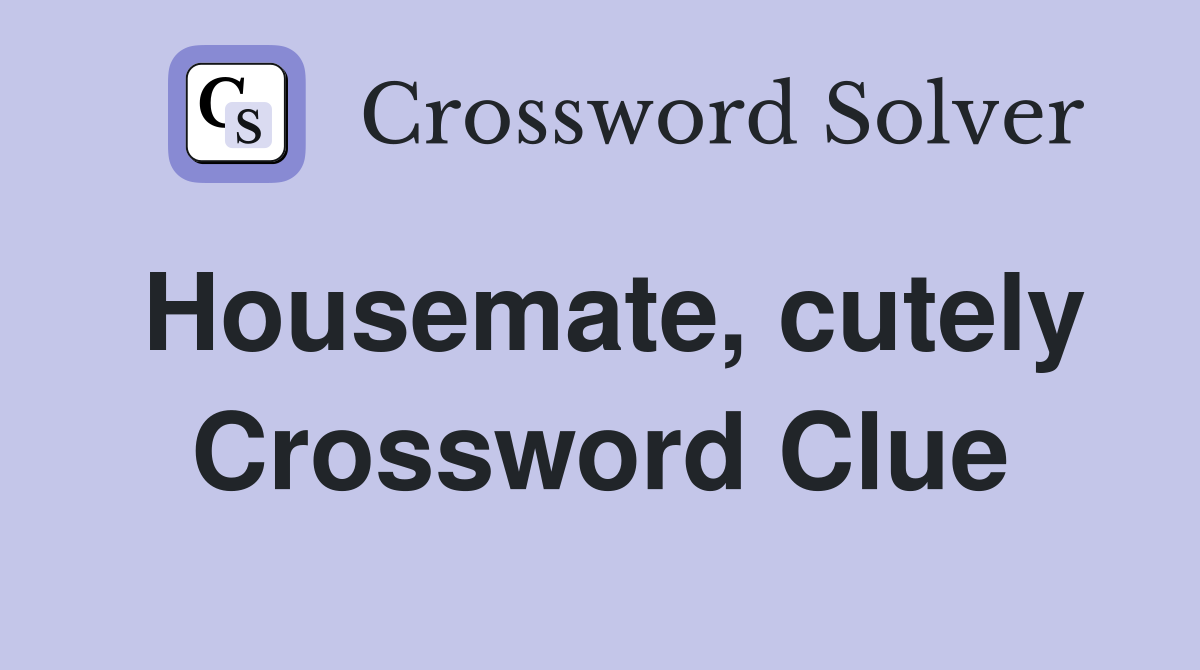 Housemate, cutely Crossword Clue