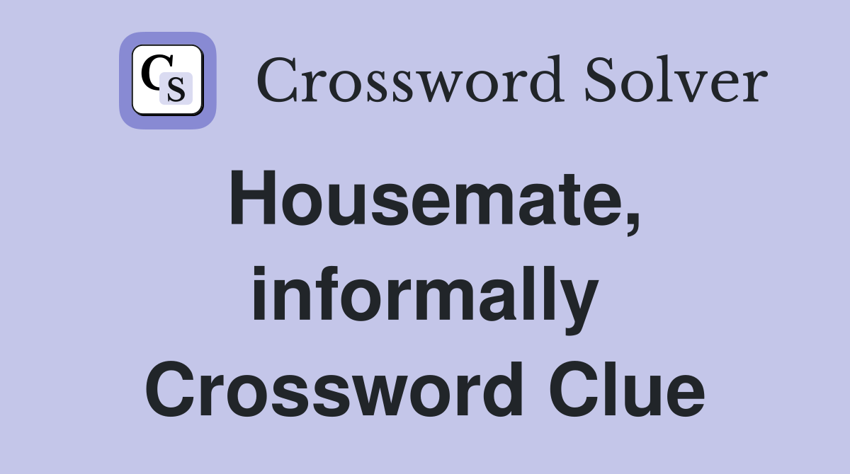 Housemate, informally Crossword Clue