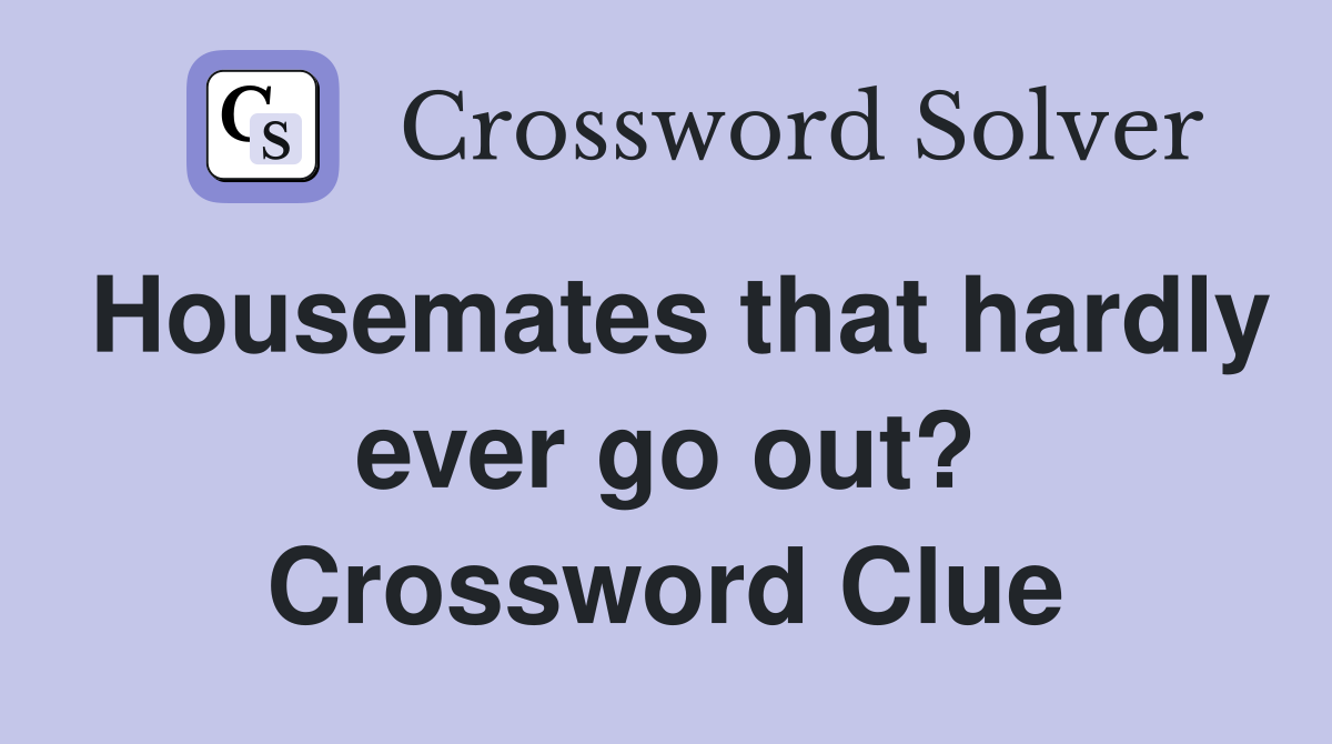 Housemates that hardly ever go out? Crossword Clue