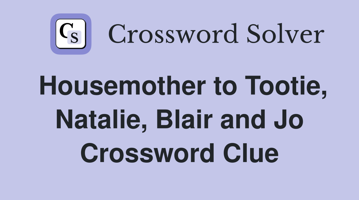 Housemother to Tootie, Natalie, Blair and Jo Crossword Clue