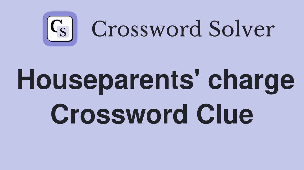 Houseparents' charge Crossword Clue