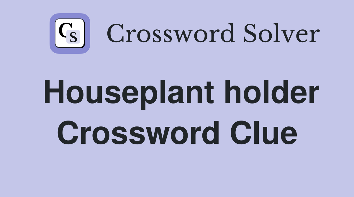 Houseplant holder Crossword Clue