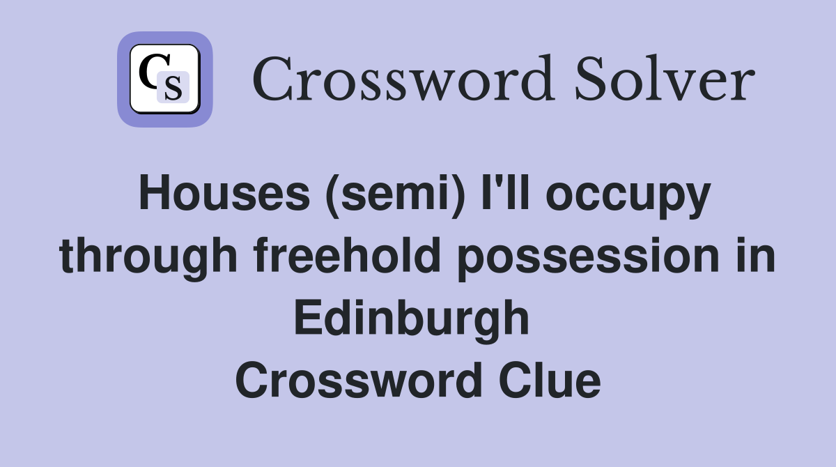 Houses (semi) I'll occupy through freehold possession in Edinburgh  Crossword Clue