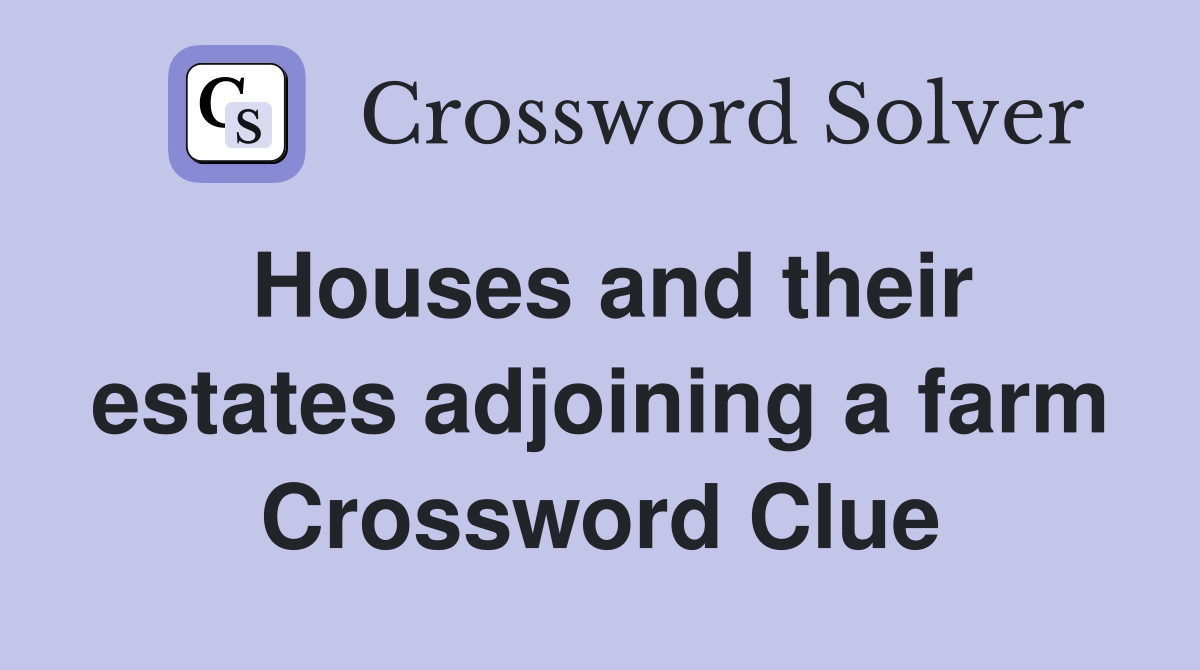 Houses and their estates adjoining a farm Crossword Clue