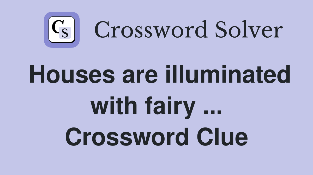 Houses are illuminated with fairy ... Crossword Clue