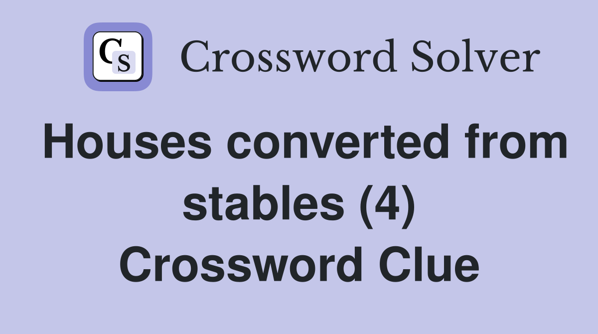 Houses converted from stables (4) Crossword Clue