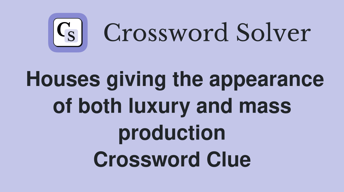 Houses giving the appearance of both luxury and mass production Crossword Clue