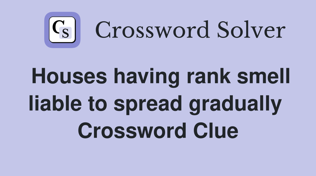 Houses having rank smell liable to spread gradually  Crossword Clue