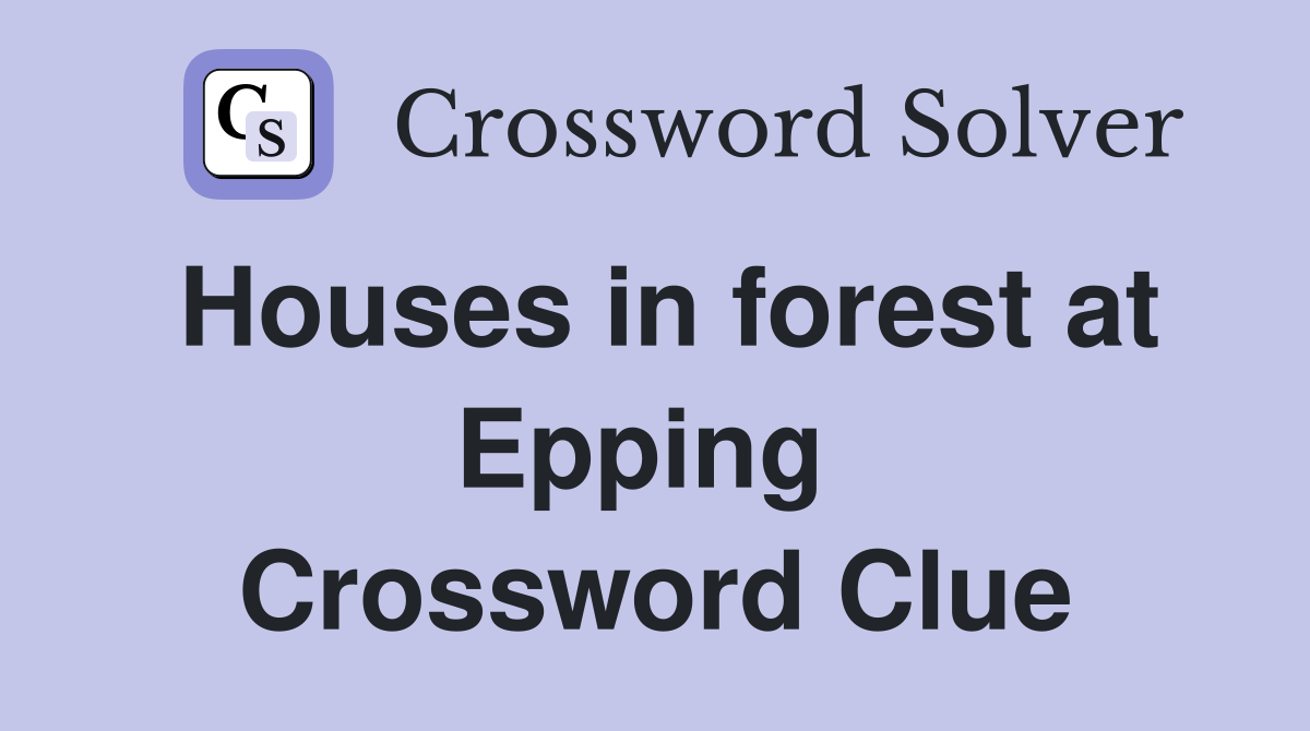 Houses in forest at Epping  Crossword Clue