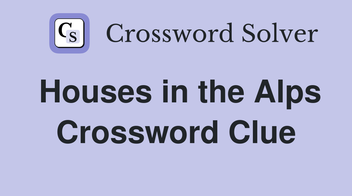 Houses in the Alps Crossword Clue