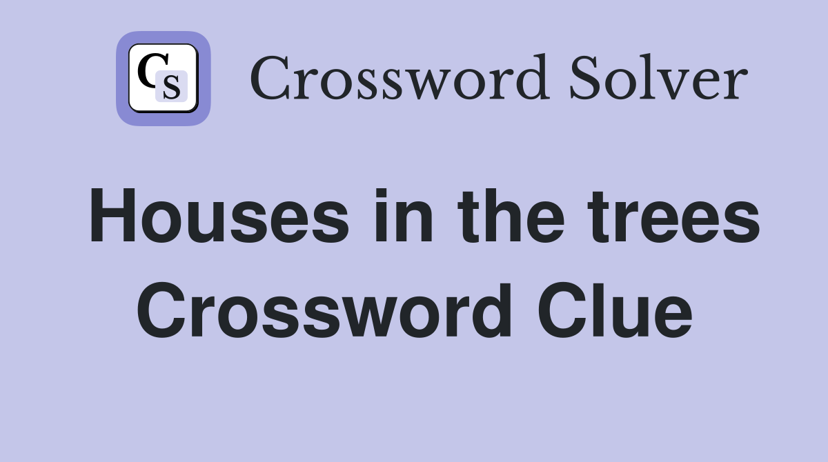 Houses in the trees Crossword Clue