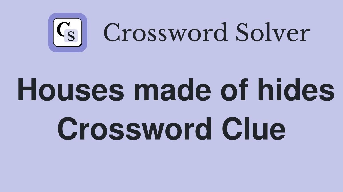 Houses made of hides Crossword Clue